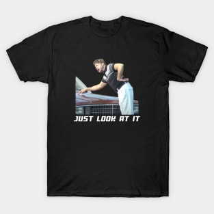 JUST LOOK AT IT T-Shirt